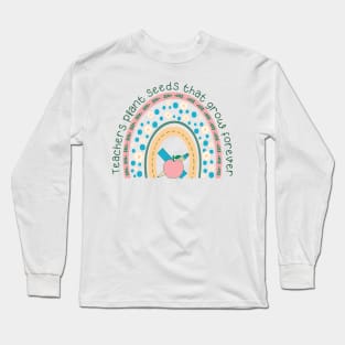 Teachers Plant Seeds That Grow Forever Long Sleeve T-Shirt